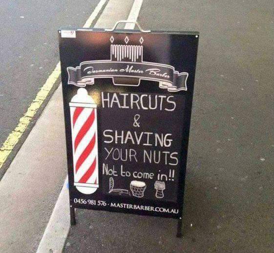 funny haircut signs - man Mastet Dacia Haircuts Shaving Your Nuts Not to come in!! 0456 981 576 Master Barber.Com.Au