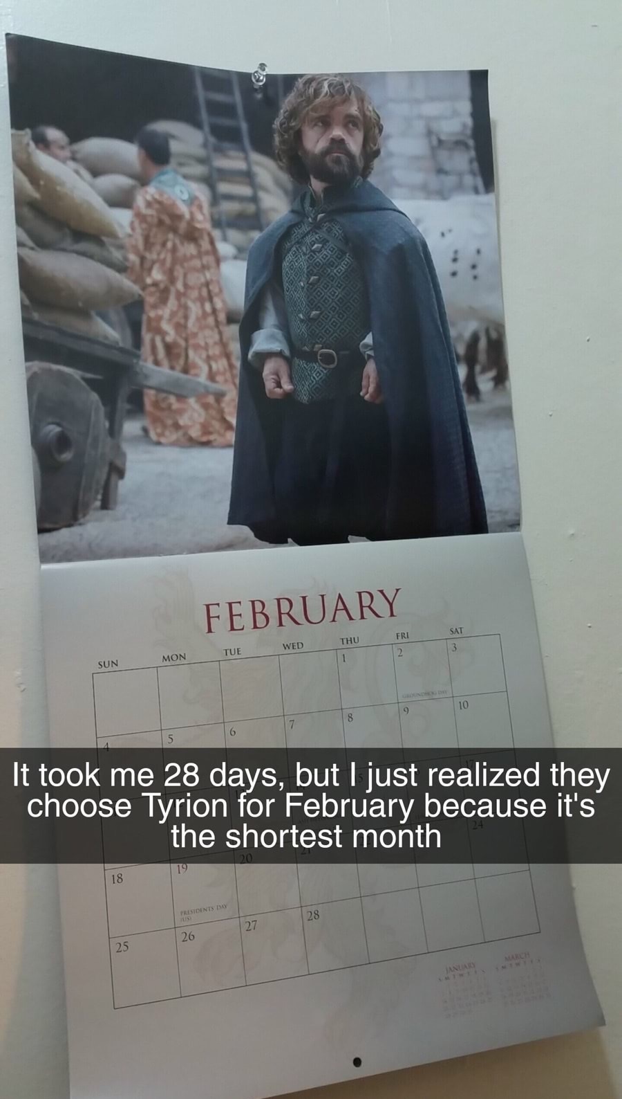 shortest month calendar - Be Tedd February Sat Fri Thu Wed Mon Tue Sun It took me 28 days, but I just realized they choose Tyrion for February because it's the shortest month Presidents 28 21 26 January