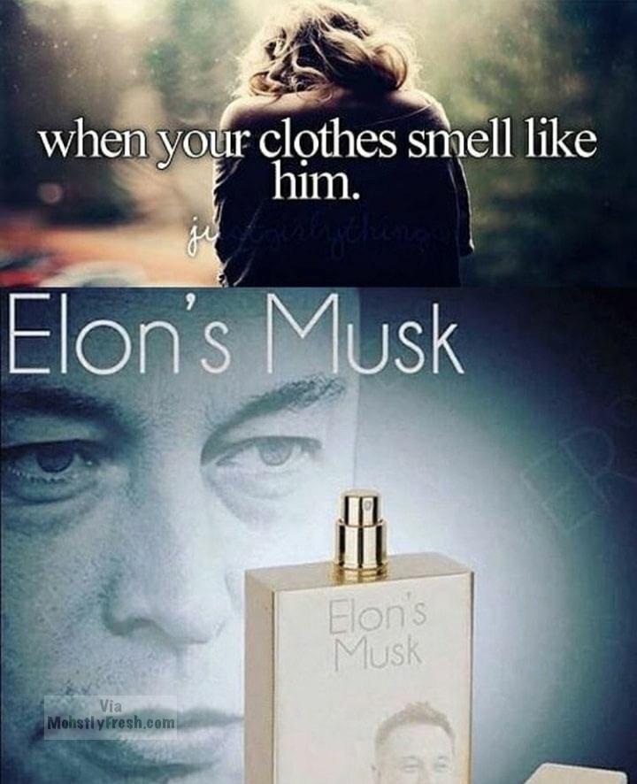 elons musk - when your clothes smell him. Elon's Musk Elons Musk Via Mohstly Fresh.com