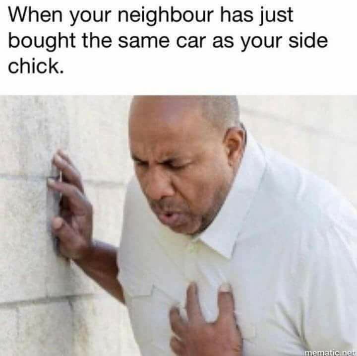 meme stream - heart attack - When your neighbour has just bought the same car as your side chick. mematic.net