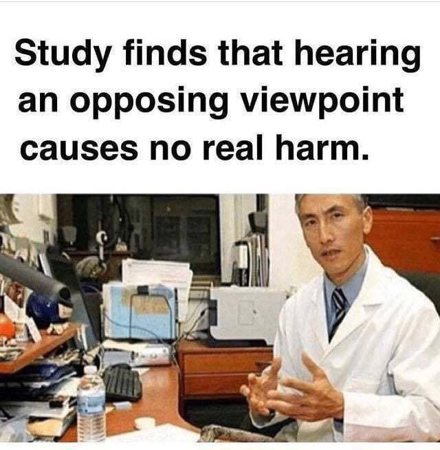 dank meme study shows meme - Study finds that hearing an opposing viewpoint causes no real harm.