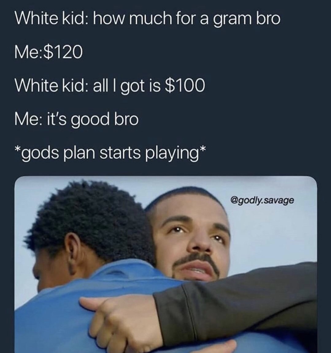 dank meme heat hot weather meme - White kid how much for a gram bro Me$120 White kid all I got is $100 Me it's good bro gods plan starts playing .savage
