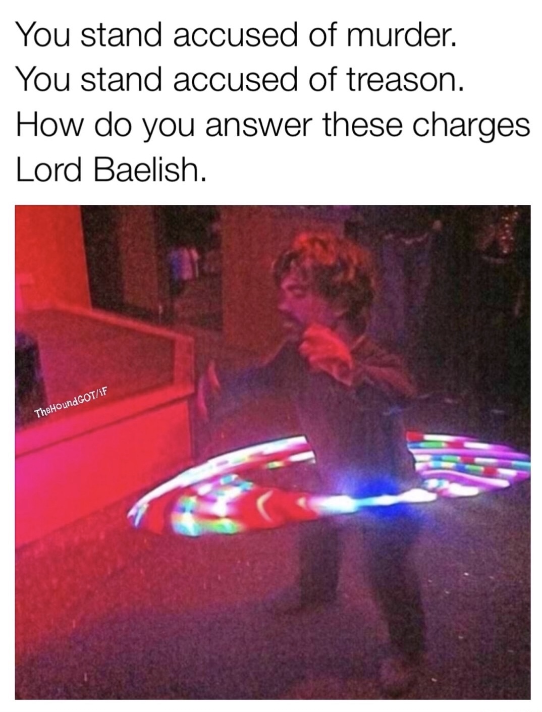 dank meme peter dinklage hula hoop - You stand accused of murder. You stand accused of treason. How do you answer these charges Lord Baelish. TheHoundGOTIf