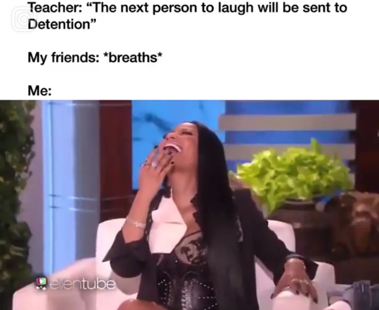 dank meme teacher says the next person - Teacher The next person to laugh will be sent to Detention" My friends breaths Me Delentube