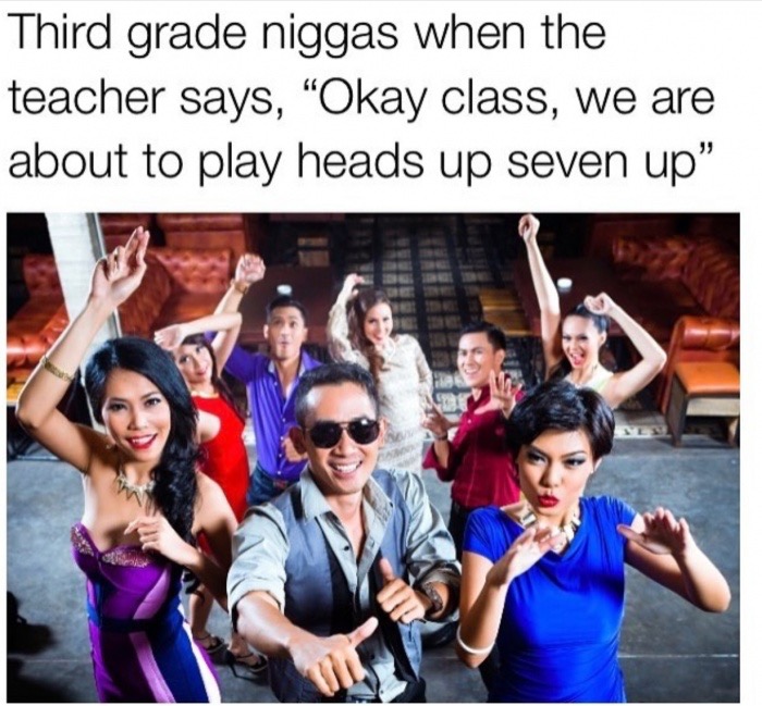 dank meme partying asian - Third grade niggas when the teacher says, Okay class, we are about to play heads up seven up"
