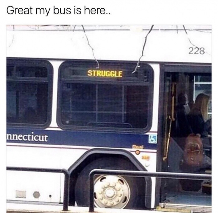 dank meme struggle bus meme - Great my bus is here.. 228 Struggle nnecticut