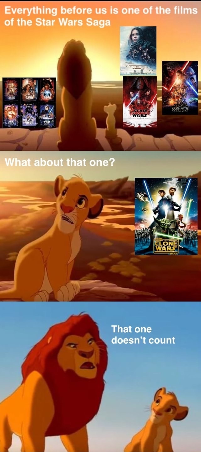 everything the light touches lion king - Everything before us is one of the films of the Star Wars Saga What about that one? Clone Wars That one doesn't count