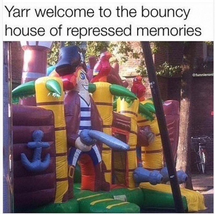 bounce house memes - Yarr welcome to the bouncy house of repressed memories