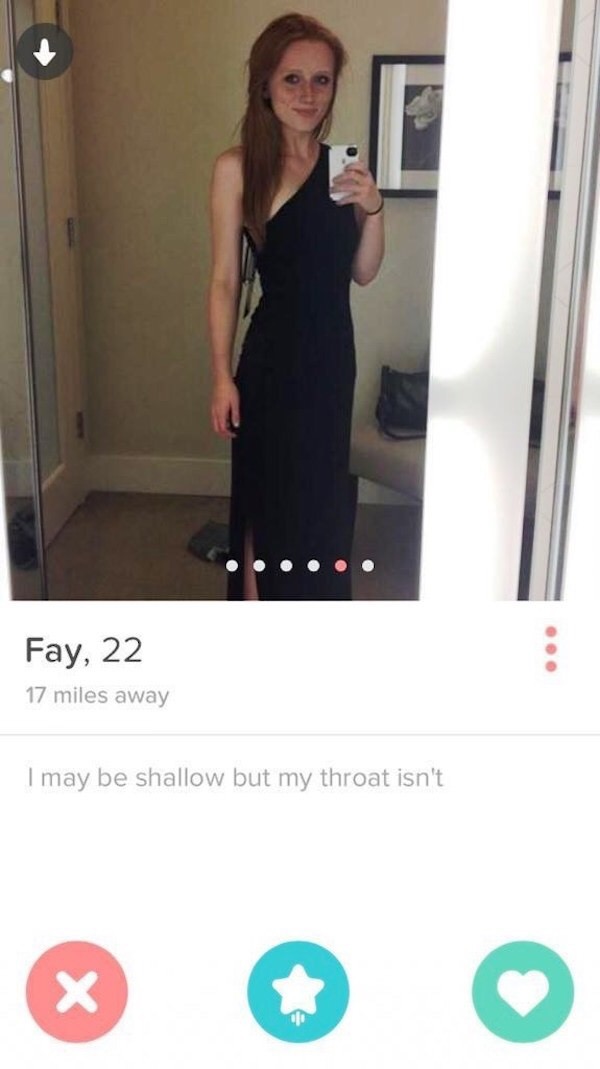 funny tinder bios - Fay, 22 17 miles away I may be shallow but my throat isn't