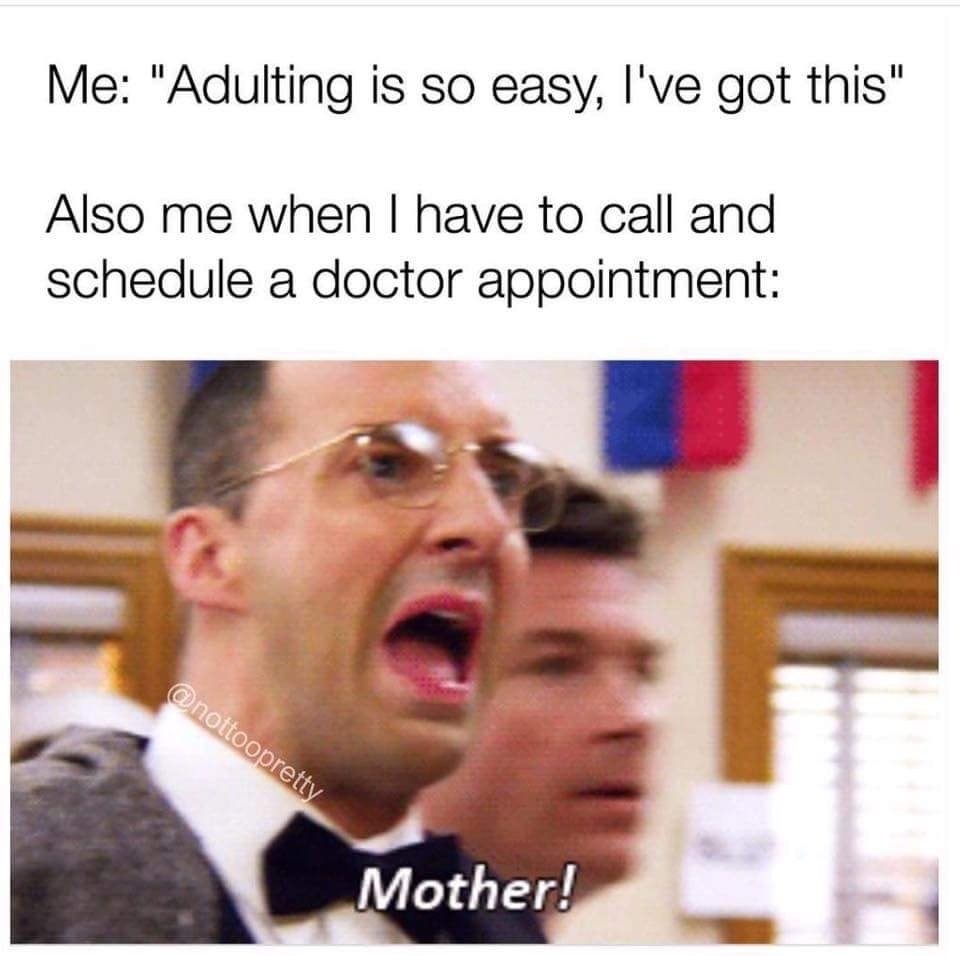 relatable memes - Me "Adulting is so easy, I've got this" Also me when I have to call and schedule a doctor appointment Mother!