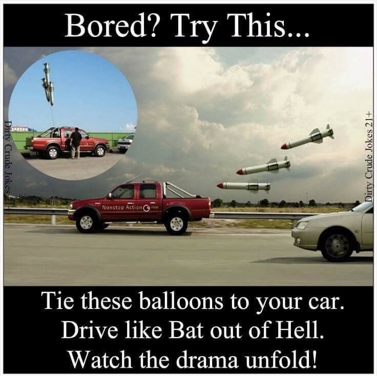 missile balloons car - Bored? Try This... Dirty Crude Jokes Dirty Crude Jokes 21 Nonstop Action Tie these balloons to your car. Drive Bat out of Hell. Watch the drama unfold!