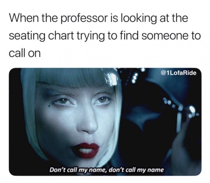 seating chart meme - When the professor is looking at the seating chart trying to find someone to call on Don't call my name, don't call my name