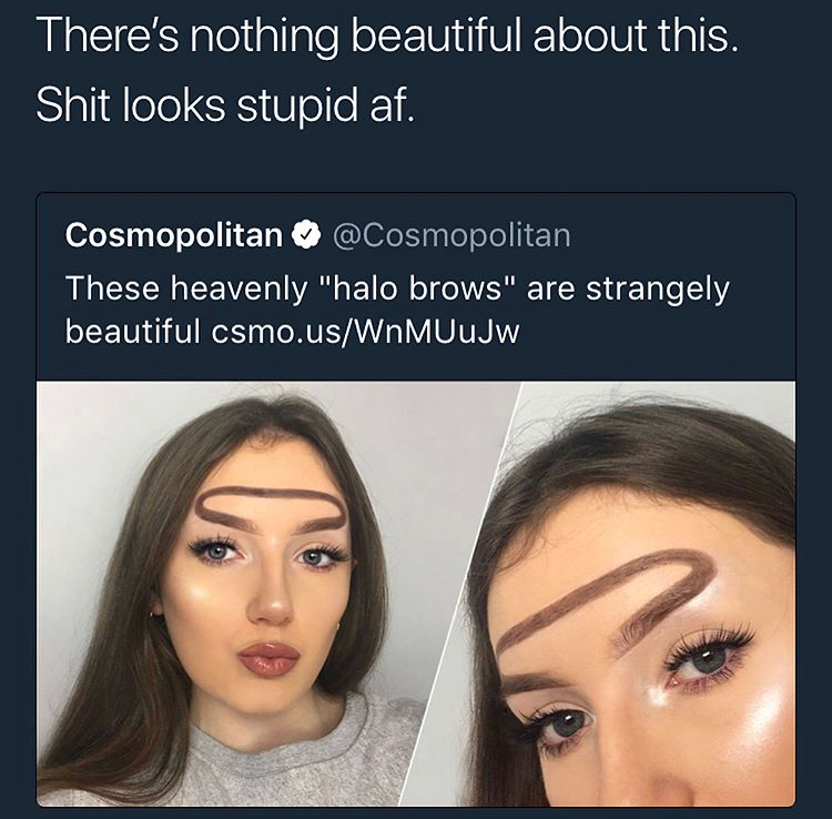 Thursday memes - Meme about halo brows meme - There's nothing beautiful about this. Shit looks stupid af. Cosmopolitan @ Cosmopolitan These heavenly "halo brows" are strangely beautiful csmo.usWnMUUJw