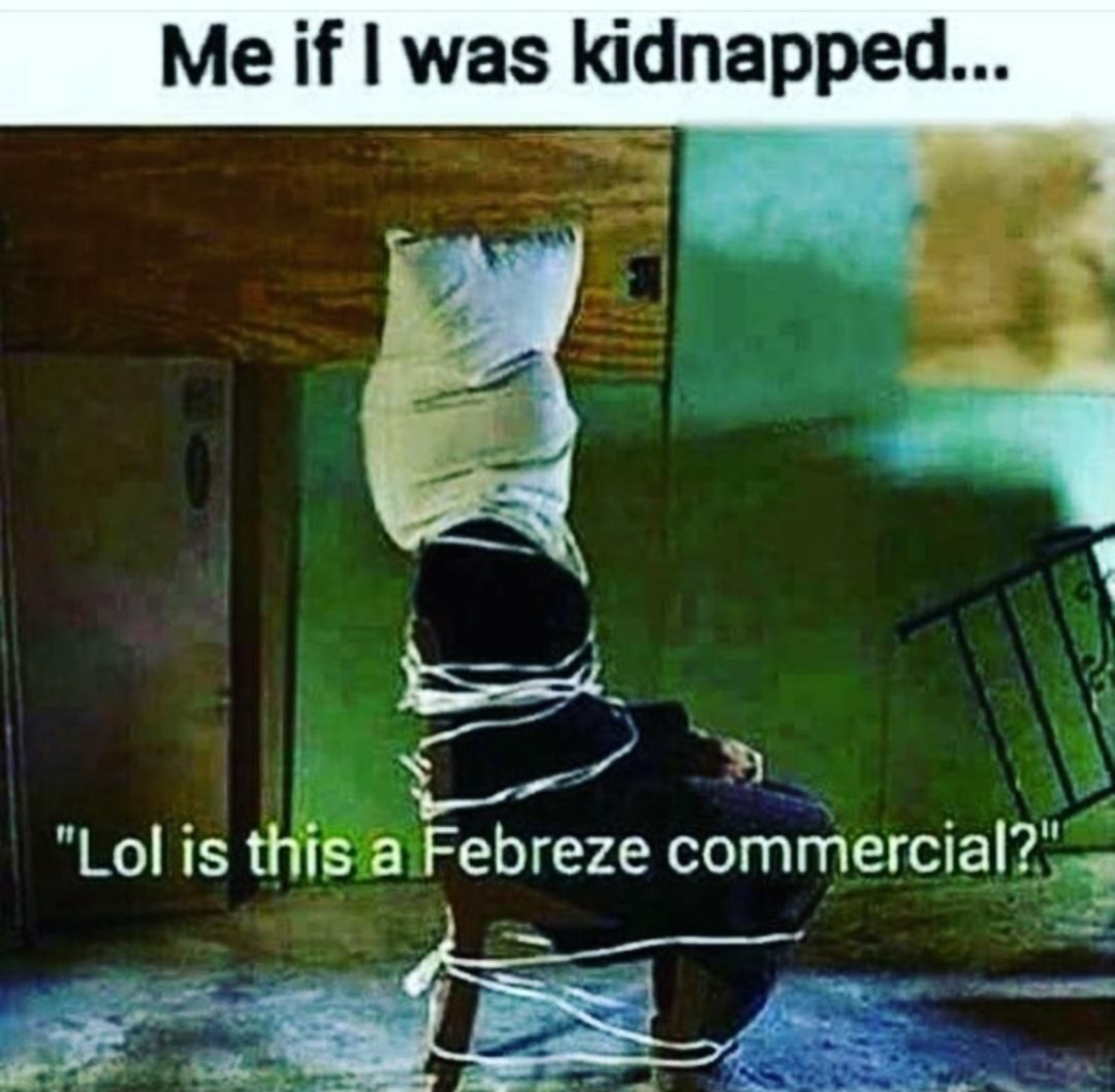 Thursday meme about febreze meme - Me if I was kidnapped... "Lol is this a Febreze commercial?"
