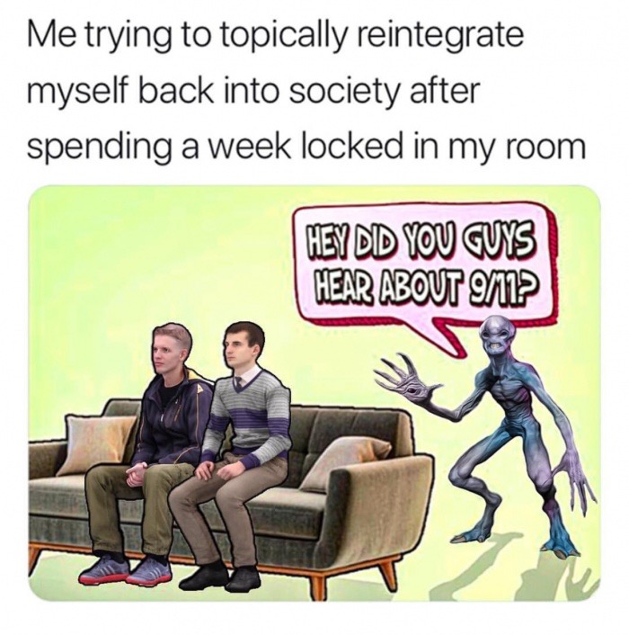Thursday meme about society meme - Me trying to topically reintegrate myself back into society after spending a week locked in my room Hey Did You Guys Hear About 911?