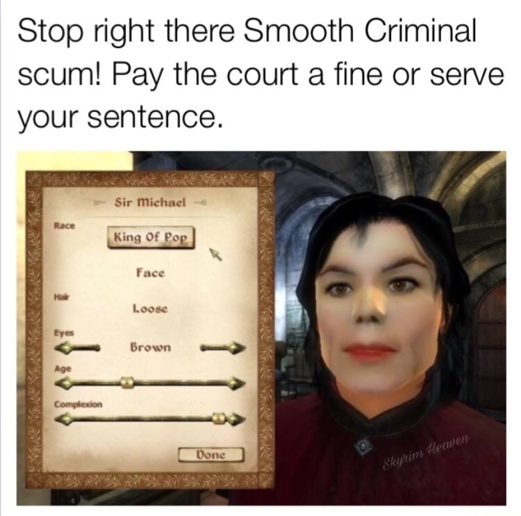 Thursday meme about hee hee memes - Stop right there Smooth Criminal scum! Pay the court a fine or serve your sentence. Sir Michael Race King Of Pop Face loose Eyes Brown Age Complexion Done Skyrim Heaven