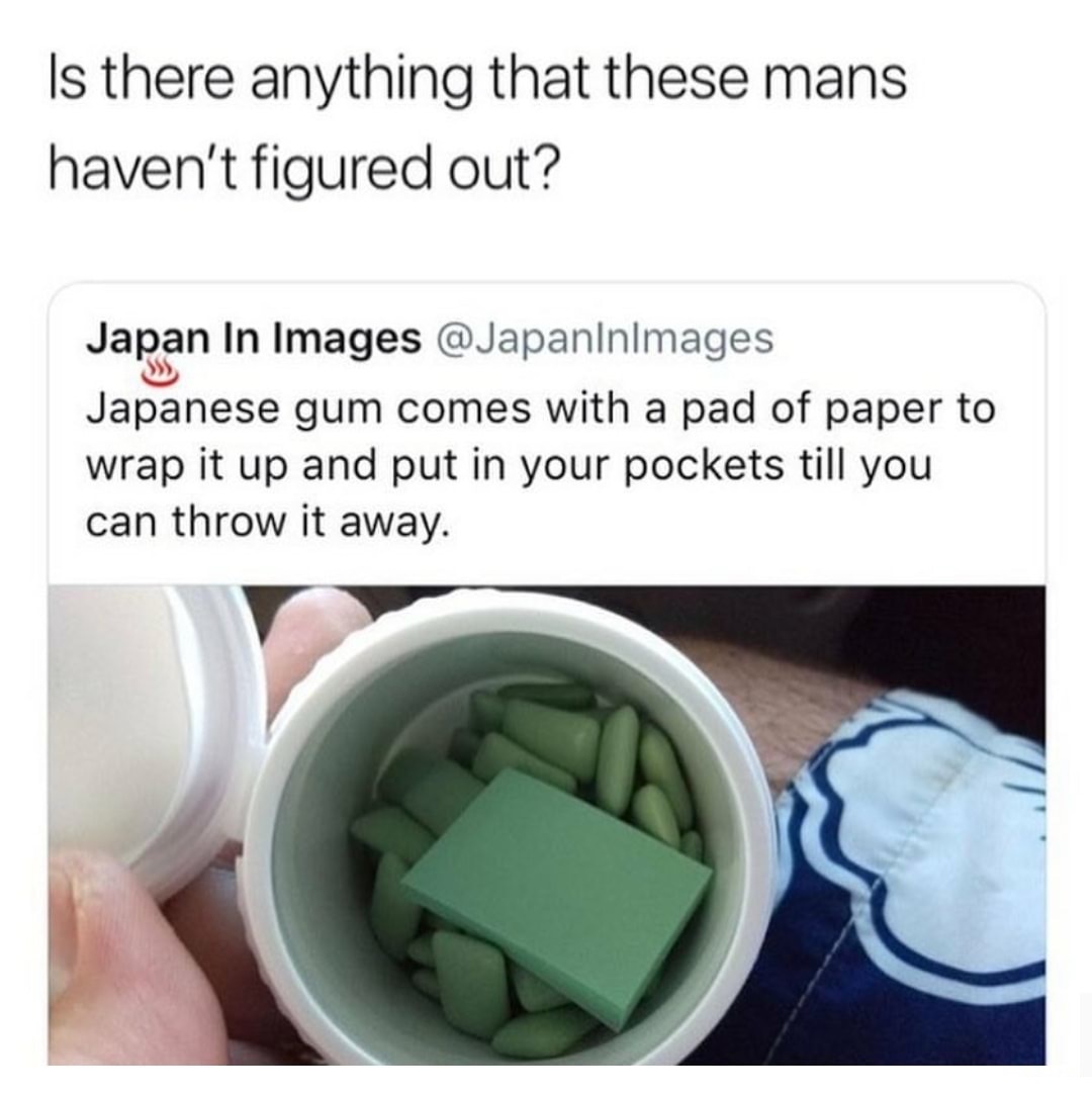 Thursday meme about Is there anything that these mans haven't figured out? Japan In Images Japanese gum comes with a pad of paper to wrap it up and put in your pockets till you can throw it away.