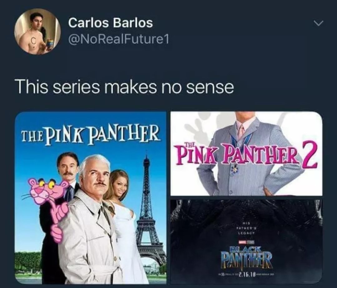 Thursday meme about memes that make no sense - Carlos Barlos This series makes no sense Thepink Panther Pink Panther 2 2.16.18