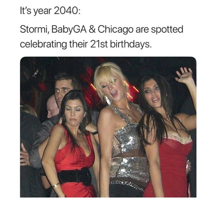 meme stream - kim kardashian before the fame - It's year 2040 Stormi, BabyGA & Chicago are spotted celebrating their 21st birthdays.