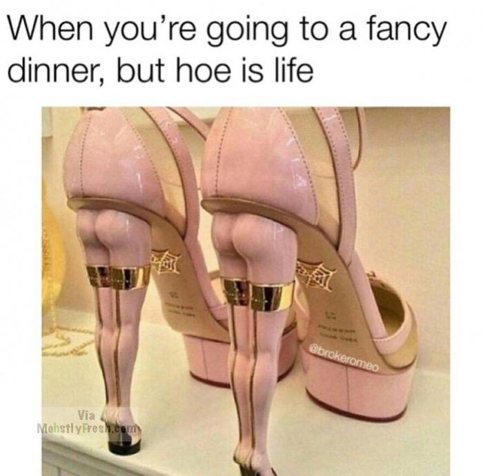 meme stream - When you're going to a fancy dinner, but hoe is life Via Mohstly Fresh.com