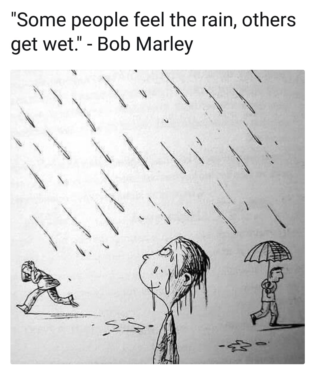memes - some people feel the rain meme - "Some people feel the rain, others get wet." Bob Marley