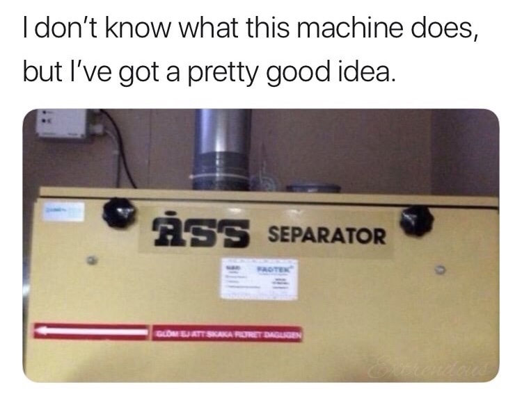 memes - your intentions with my daughter ass separator - I don't know what this machine does, but I've got a pretty good idea. Ass Separator Glow Jatt Skaka Roret Dagligen