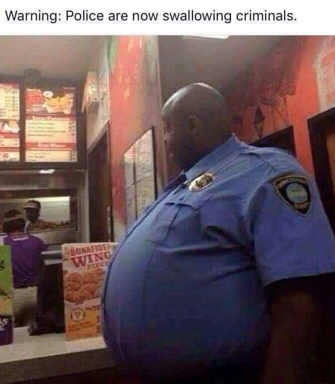 fat cops memes - Warning Police are now swallowing criminals. Howard