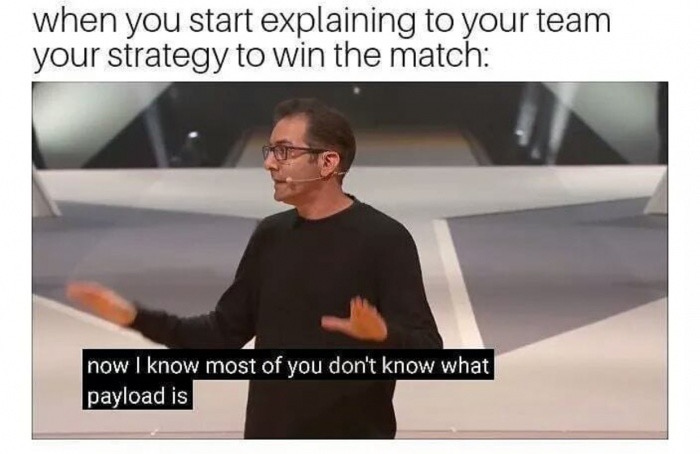 strategy memes - when you start explaining to your team your strategy to win the match now I know most of you don't know what payload is