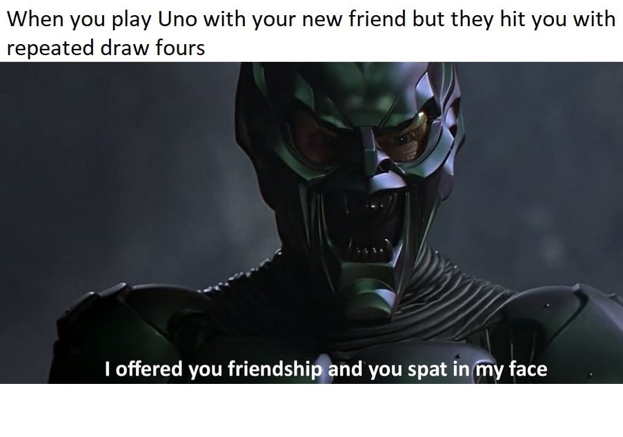 spiderman i offered you friendship - When you play Uno with your new friend but they hit you with repeated draw fours I offered you friendship and you spat in my face