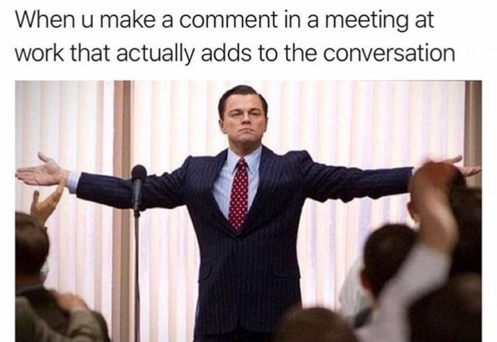 wolf of wall street arms out - When u make a comment in a meeting at work that actually adds to the conversation