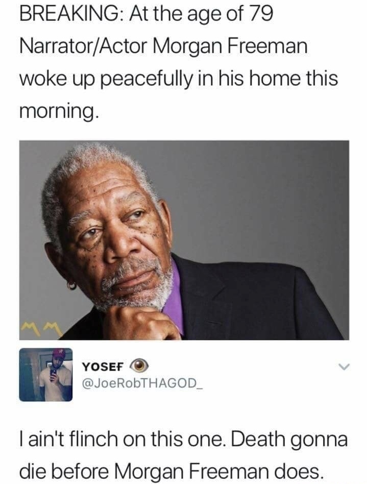 peacefully passed by meme - Breaking At the age of 79 NarratorActor Morgan Freeman woke up peacefully in his home this morning. Yosef RobTHAGOD I ain't flinch on this one. Death gonna die before Morgan Freeman does.