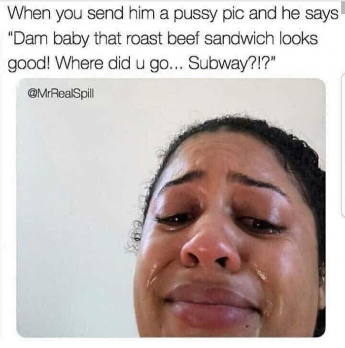 bagel or roast beef meme - When you send him a pussy pic and he says "Dam baby that roast beef sandwich looks good! Where did u go... Subway?!?"