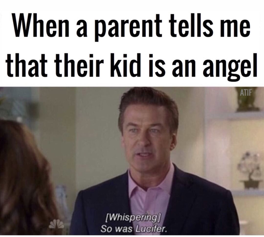 parents tell me their kid - When a parent tells me that their kid is an angel Atif Whispering So was Lucifer.