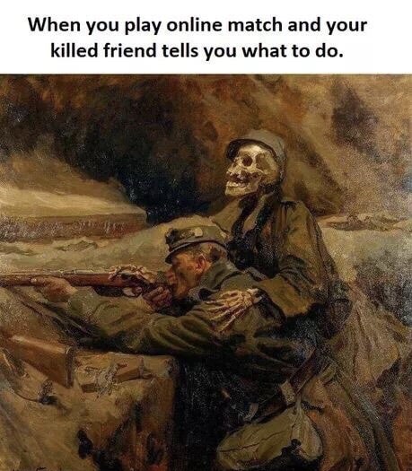 gaming memes 2019 - When you play online match and your killed friend tells you what to do.