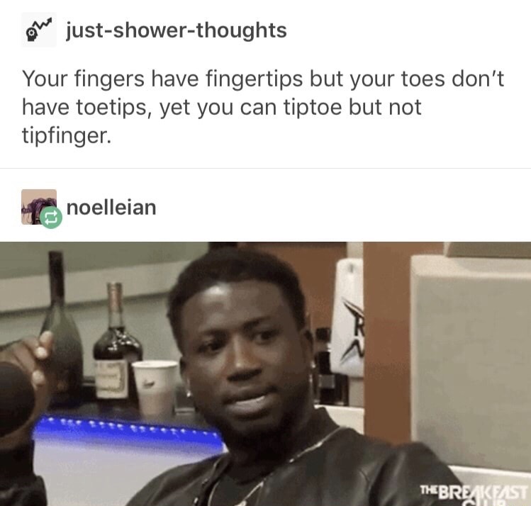 gucci mane appalled meme - on justshowerthoughts Your fingers have fingertips but your toes don't have toetips, yet you can tiptoe but not tipfinger. noelleian Thebreakfast