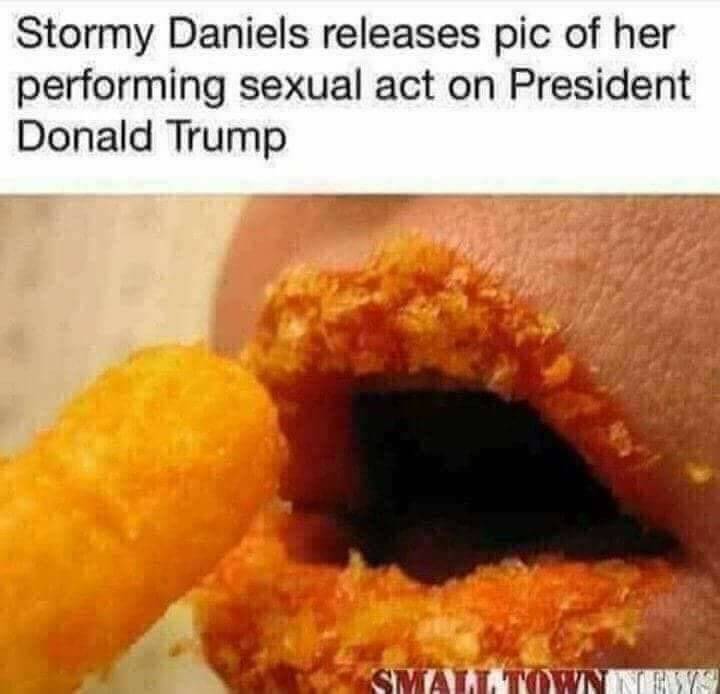 memes - trump supporters cheeto meme - Stormy Daniels releases pic of her performing sexual act on President Donald Trump Small Town Now