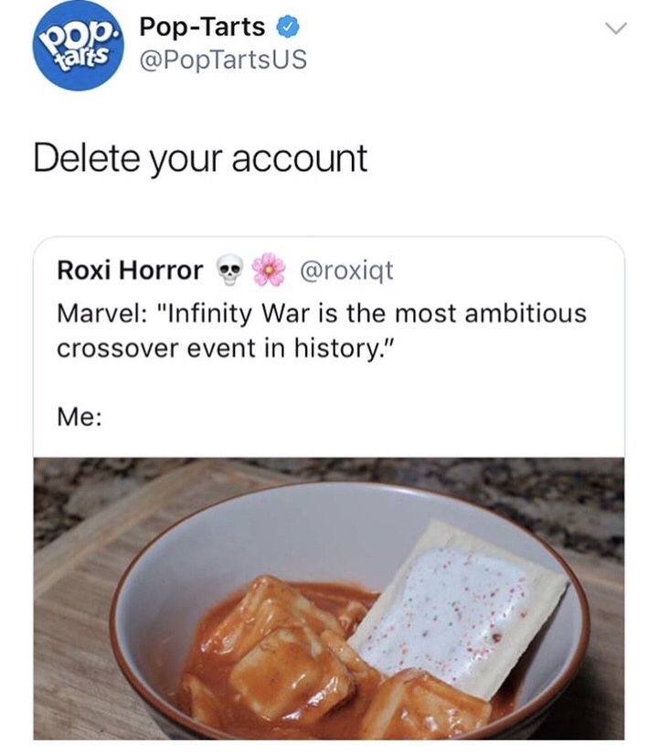 memes - pop tarts delete your account - Pob. PopTarts tarts Delete your account Roxi Horror . Marvel "Infinity War is the most ambitious crossover event in history." Me