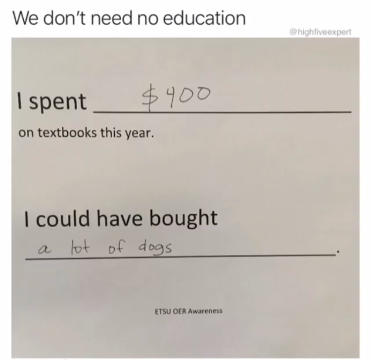 memes - well well well if it isn t - We don't need no education I spent on textbooks this year. I could have bought a lot of dogs Etsu Der Awareness