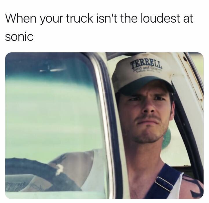 your truck isn t the loudest - When your truck isn't the loudest at sonic