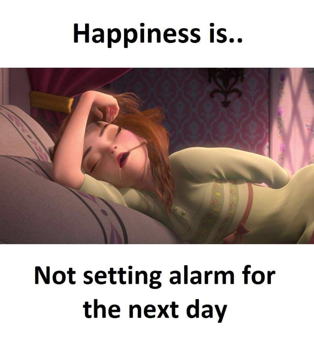not setting alarm meme - Happiness is.. Not setting alarm for the next day