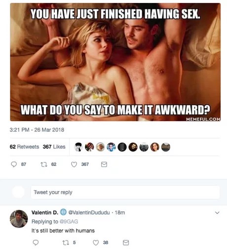 just finished having sex - You Have Just Finished Having Sex. What Do You Say To Make It Awkward? Memeful.Com 62 367 Coouoo 87 2 62 3679 Tweet your Valentin D. ValentinDududu . 18m G9GAG It's still better with humans 25 38