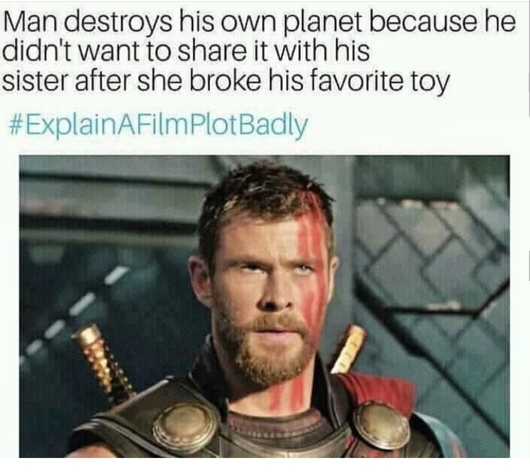explain a film plot badly - Man destroys his own planet because he didn't want to it with his sister after she broke his favorite toy PlotBadly