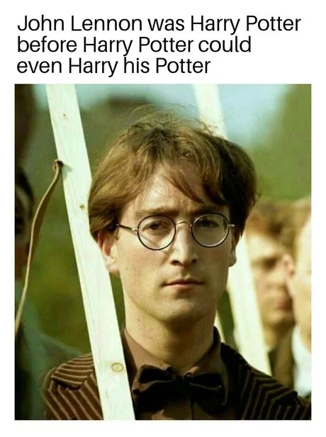 harry potter memes - John Lennon was Harry Potter before Harry Potter could even Harry his Potter