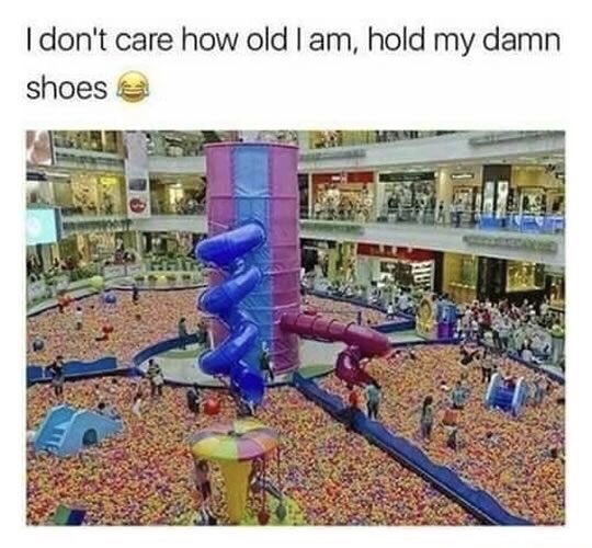 dont care how old i am - I don't care how old I am, hold my damn shoes