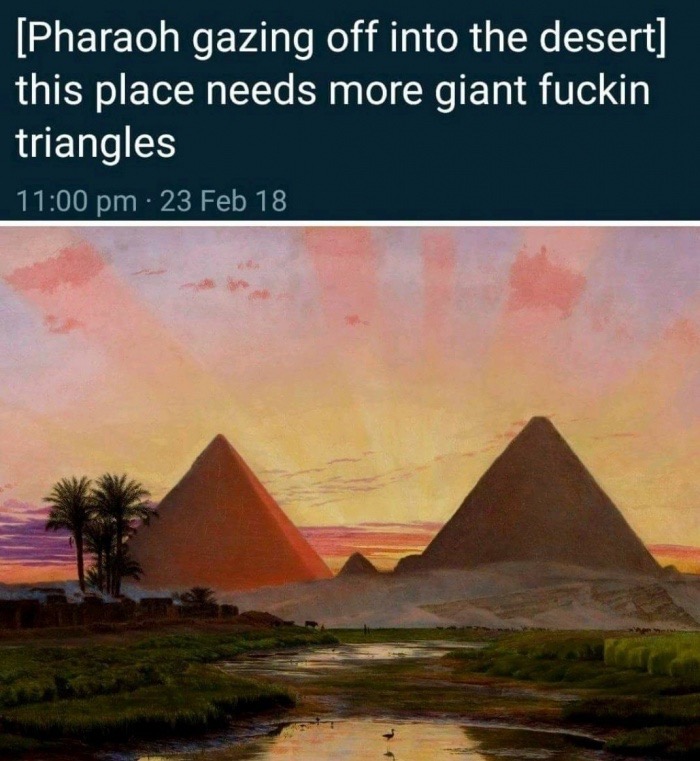 egyptian pyramids painting - Pharaoh gazing off into the desert this place needs more giant fuckin triangles 23 Feb 18