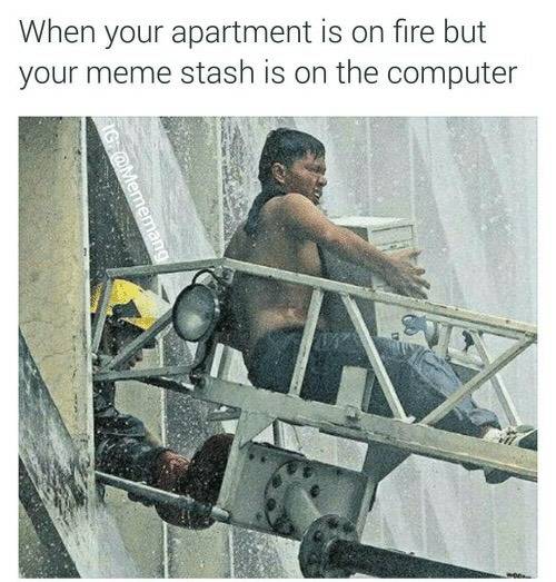 must save porn meme - When your apartment is on fire but your meme stash is on the computer