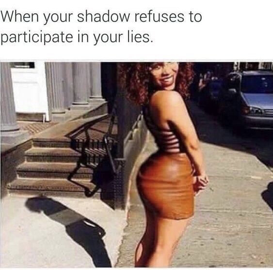 your shadow refuses to participate in your lies - When your shadow refuses to participate in your lies.