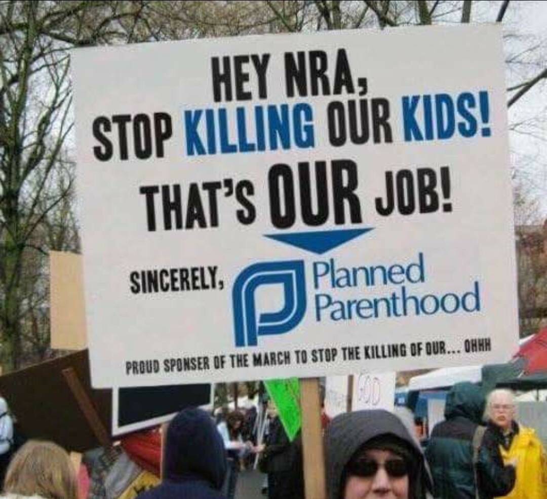 protest sign - Hey Nra, Stop Killing Our Kids! That'S Our Job! Sincerely, Planned Parenthood Proud Sponser Of The March To Stop The Killing Of Qur... Ohhh