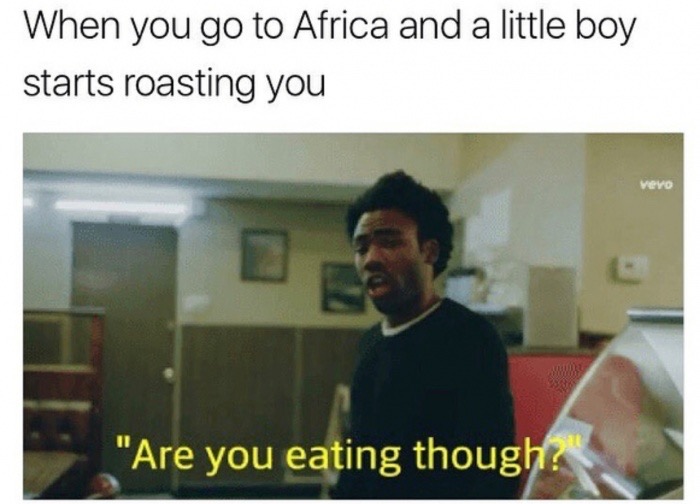 africa dank memes - When you go to Africa and a little boy starts roasting you Veyo "Are you eating though!