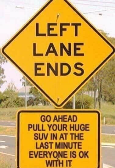 suv memes - Left Lane Ends Go Ahead Pull Your Huge Suv In At The Last Minute Everyone Is Ok With It